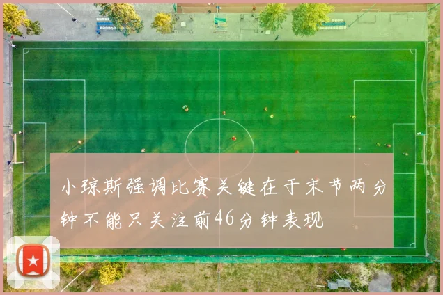 小琼斯强调比赛关键在于末节两分钟不能只关注前46分钟表现