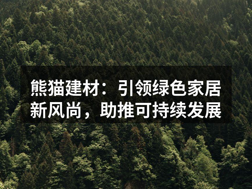 熊猫建材：引领绿色家居新风尚，助推可持续发展